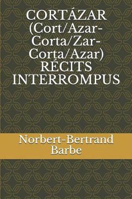 Book cover for CORTÁZAR (Cort/Azar-Corta/Zar-Corta/Azar) RÉCITS INTERROMPUS