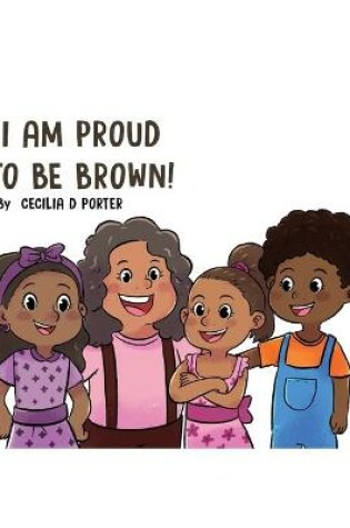 Cover of I Am Proud to Be Brown!