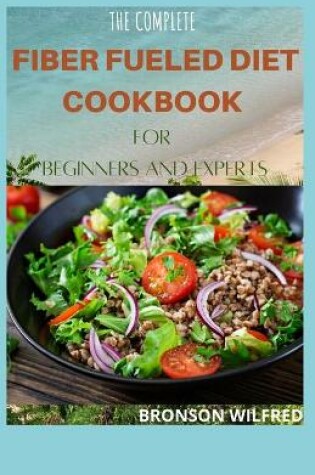 Cover of The Complete Fiber Fueled Diet Cookbook for Beginners and Experts
