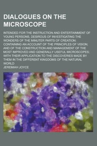 Cover of Dialogues on the Microscope; Intended for the Instruction and Entertainment of Young Persons, Desirous of Investigating the Wonders of the Minuter Parts of Creation