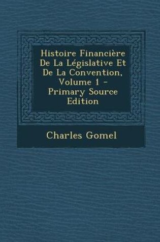 Cover of Histoire Financiere de La Legislative Et de La Convention, Volume 1 - Primary Source Edition