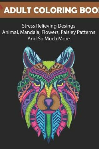 Cover of New Adult Coloring Book Stress Relieving Desings Animals, Mandala, Flowers, Paisley Patterns And so much More