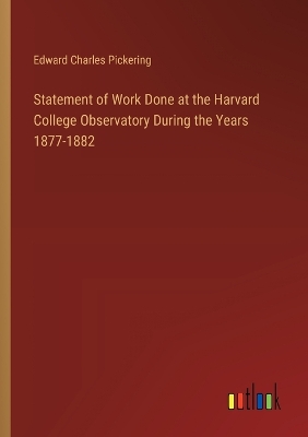 Book cover for Statement of Work Done at the Harvard College Observatory During the Years 1877-1882