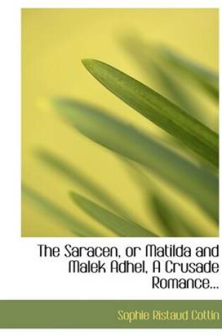 Cover of The Saracen, or Matilda and Malek Adhel, a Crusade Romance...