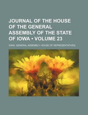 Book cover for Journal of the House of the General Assembly of the State of Iowa (Volume 23 )