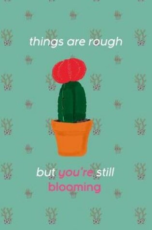 Cover of Things Are Rough But You're Still Blooming