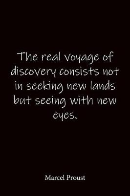 Book cover for The real voyage of discovery consists not in seeking new lands but seeing with new eyes. Marcel Proust