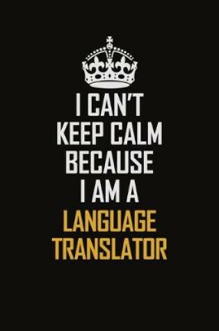 Cover of I Can't Keep Calm Because I Am A Language Translator