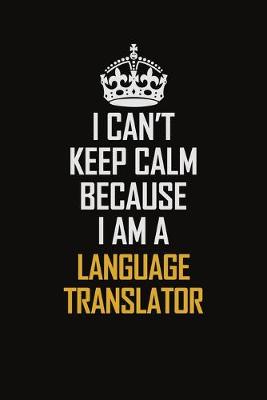 Book cover for I Can't Keep Calm Because I Am A Language Translator