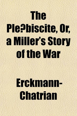 Book cover for The Ple Biscite, Or, a Miller's Story of the War