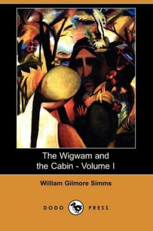 Cover of The Wigwam and the Cabin - Volume I (Dodo Press)