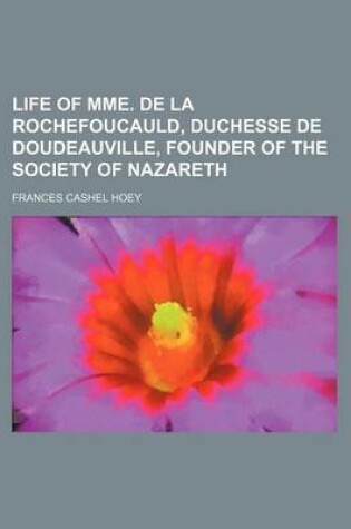 Cover of Life of Mme. de La Rochefoucauld, Duchesse de Doudeauville, Founder of the Society of Nazareth