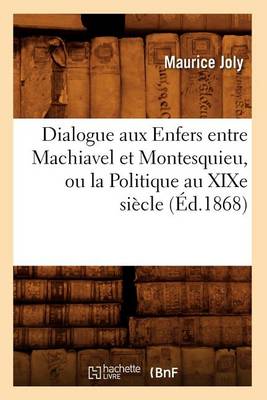 Cover of Dialogue Aux Enfers Entre Machiavel Et Montesquieu, Ou La Politique Au Xixe Siecle, (Ed.1868)