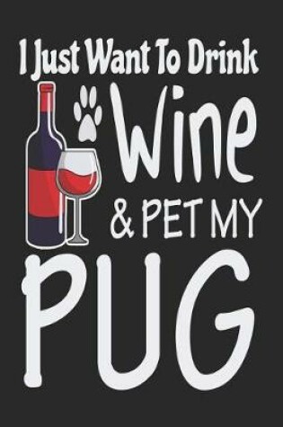 Cover of I Just Want to Drink Wine & Pet My Pug