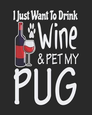 Book cover for I Just Want to Drink Wine & Pet My Pug