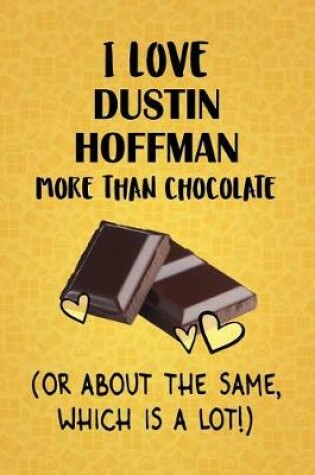 Cover of I Love Dustin Hoffman More Than Chocolate (Or About The Same, Which Is A Lot!)