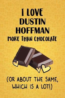 Book cover for I Love Dustin Hoffman More Than Chocolate (Or About The Same, Which Is A Lot!)