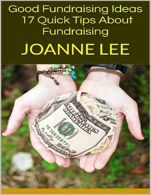 Book cover for Good Fundraising Ideas: 17 Quick Tips About Fundraising