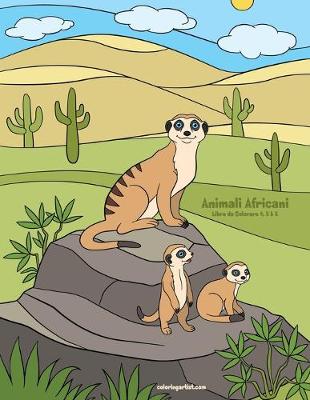 Cover of Animali Africani Libro da Colorare 4, 5 & 6