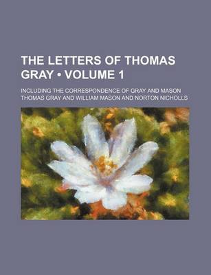 Book cover for The Letters of Thomas Gray (Volume 1); Including the Correspondence of Gray and Mason