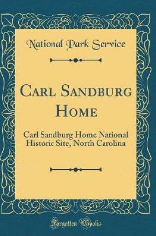 Cover of Carl Sandburg Home: Carl Sandburg Home National Historic Site, North Carolina (Classic Reprint)