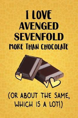 Book cover for I Love Avenged Sevenfold More Than Chocolate (Or About The Same, Which Is A Lot!)