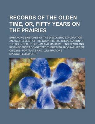 Book cover for Records of the Olden Time, Or, Fifty Years on the Prairies; Embracing Sketches of the Discovery, Exploration and Settlement of the Country, the Organization of the Counties of Putnam and Marshall, Incidents and Reminiscences Connected