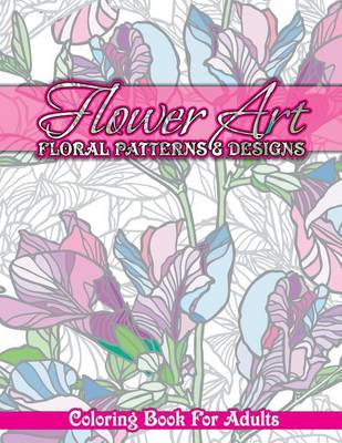 Book cover for Flower Art Floral Patterns & Designs Coloring Book For Adults