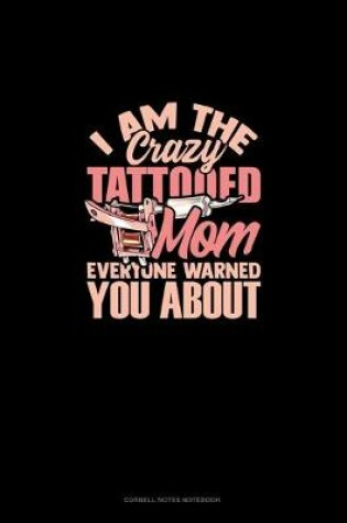 Cover of I Am The Crazy Tattooed Mom Everyone Warned You About