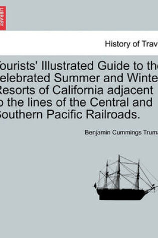 Cover of Tourists' Illustrated Guide to the Celebrated Summer and Winter Resorts of California Adjacent to the Lines of the Central and Southern Pacific Railroads.