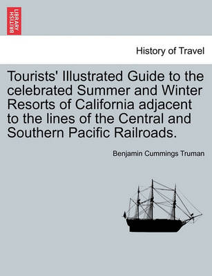 Book cover for Tourists' Illustrated Guide to the Celebrated Summer and Winter Resorts of California Adjacent to the Lines of the Central and Southern Pacific Railroads.