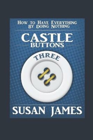 Cover of Castles & Buttons (Book Three) How to Have Everything by Doing Nothing