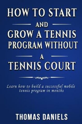 Cover of How To Start and Grow a Tennis Program Without a Tennis Court