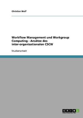 Book cover for Workflow Management und Workgroup Computing - Ansatze des inter-organisationalen CSCW