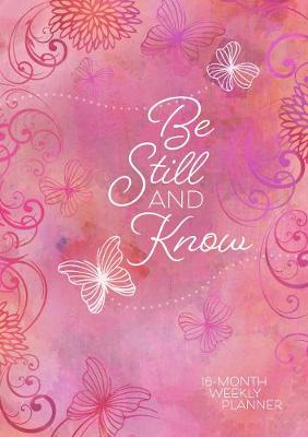 Book cover for 2019 16-Month-Weekly Planner: Be Still and Know (Pink/Butterflies)