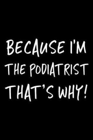 Cover of Because I'm the Podiatrist That's Why!