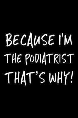 Cover of Because I'm the Podiatrist That's Why!