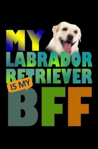 Cover of My Labrador Retriever is my BFF