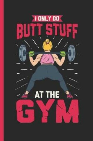 Cover of I Only Do Butt Stuff At The Gym