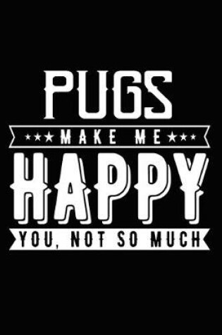 Cover of Pugs Make Me Happy You, Not So Much