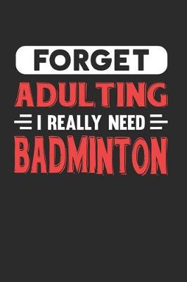 Book cover for Forget Adulting I Really Need Badminton