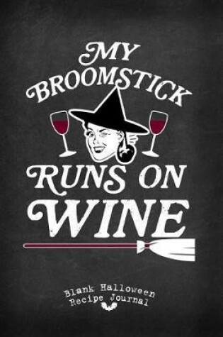 Cover of My Broomstick Runs on Wine Blank Halloween Recipe Journal