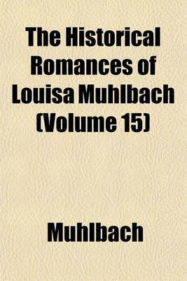 Book cover for The Historical Romances of Louisa Muhlbach (Volume 15)