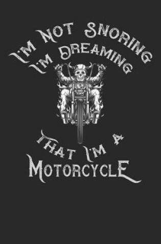 Cover of I'm Not Snoring I'm Dreaming That I'm a Motorcycle