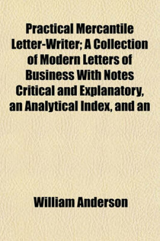 Cover of Practical Mercantile Letter-Writer; A Collection of Modern Letters of Business with Notes Critical and Explanatory, an Analytical Index, and an
