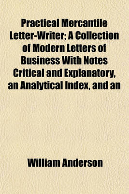 Book cover for Practical Mercantile Letter-Writer; A Collection of Modern Letters of Business with Notes Critical and Explanatory, an Analytical Index, and an