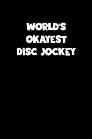 Cover of World's Okayest Disc Jockey Notebook - Disc Jockey Diary - Disc Jockey Journal - Funny Gift for Disc Jockey