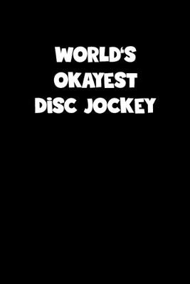 Book cover for World's Okayest Disc Jockey Notebook - Disc Jockey Diary - Disc Jockey Journal - Funny Gift for Disc Jockey