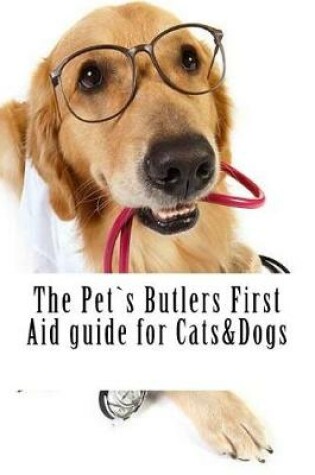 Cover of The Pets Butlers First Aid Guide for Cats&dogs