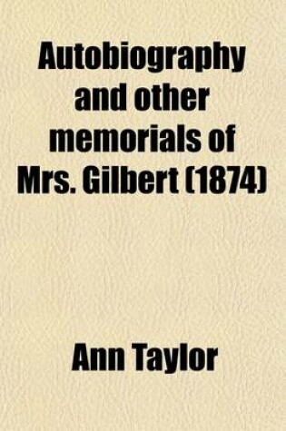 Cover of Autobiography and Other Memorials of Mrs. Gilbert (Volume 2); (Formerly Ann Taylor)